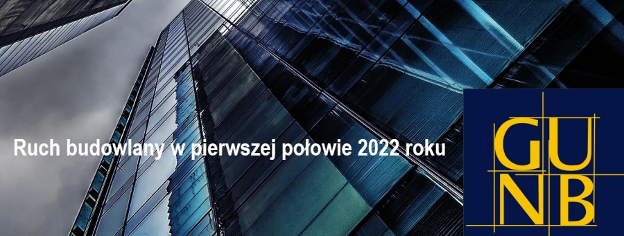 Ruch budowlany w pierwszej połowie 2022 roku